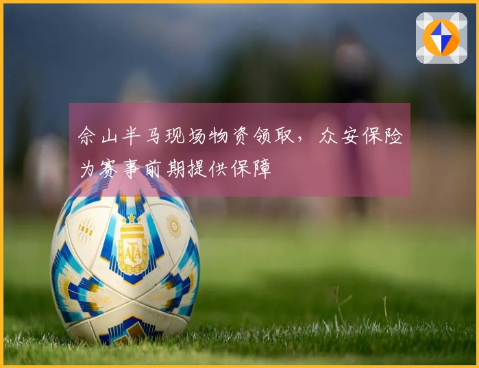 佘山半马现场物资领取，众安保险为赛事前期提供保障