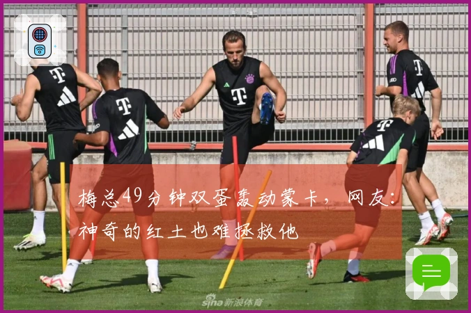 梅总49分钟双蛋轰动蒙卡，网友：神奇的红土也难拯救他