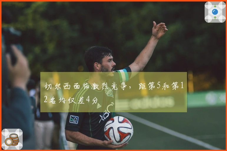 切尔西面临激烈竞争，距第5和第12名均仅差4分