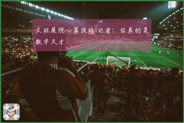 文班展现心算技巧 记者：你真的是数学天才